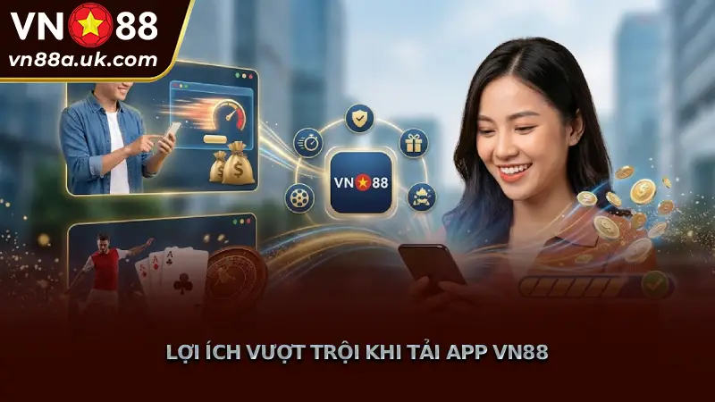 Tải App VN88 và Cài Đặt ứng dụng nhanh Cho iOS / Android Lợi Ích Vượt Trội Khi Tải App VN88