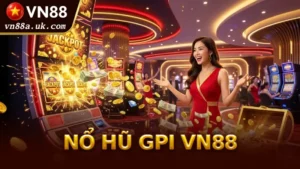 Sảnh Nổ Hũ GPI VN88 Game 3D Đỉnh Cao, Trả Thưởng Tốc Độ